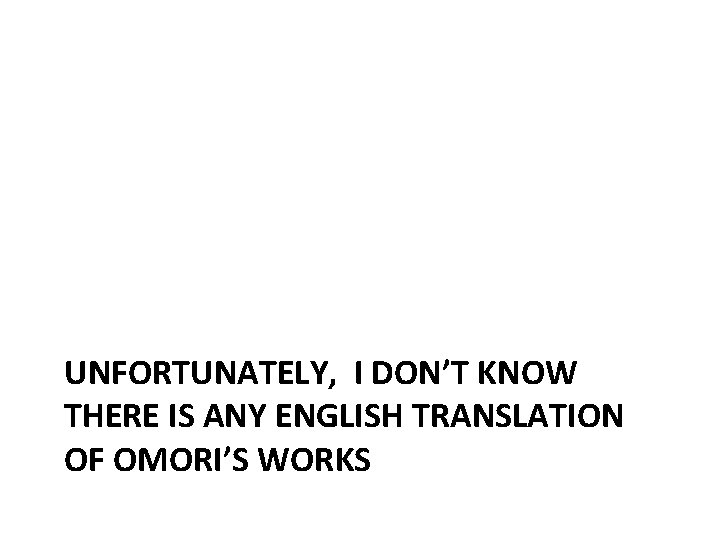 UNFORTUNATELY, I DON’T KNOW THERE IS ANY ENGLISH TRANSLATION OF OMORI’S WORKS 