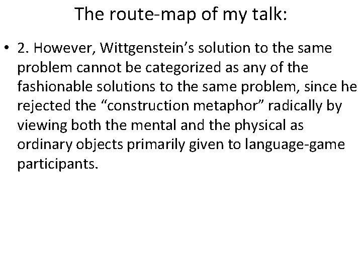 The route-map of my talk: • 2. However, Wittgenstein’s solution to the same problem