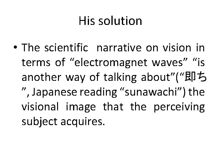 His solution • The scientific narrative on vision in terms of “electromagnet waves” “is