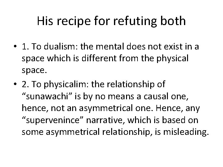 His recipe for refuting both • 1. To dualism: the mental does not exist
