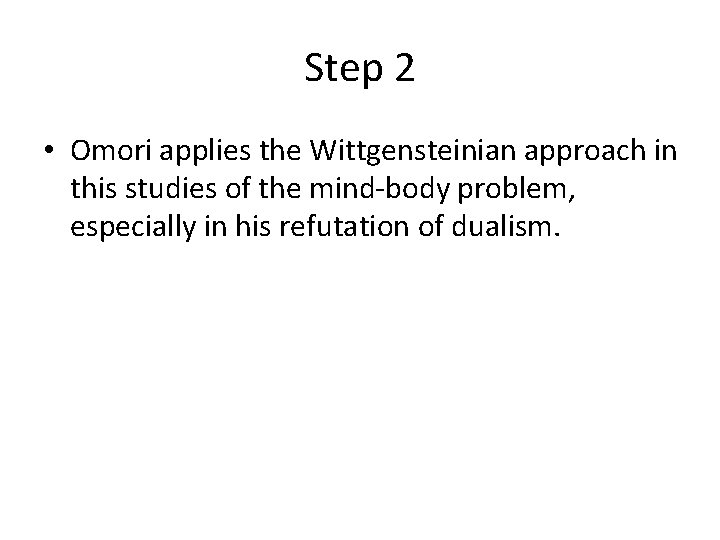 Step 2 • Omori applies the Wittgensteinian approach in this studies of the mind-body