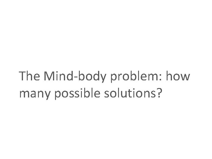 The Mind-body problem: how many possible solutions? 