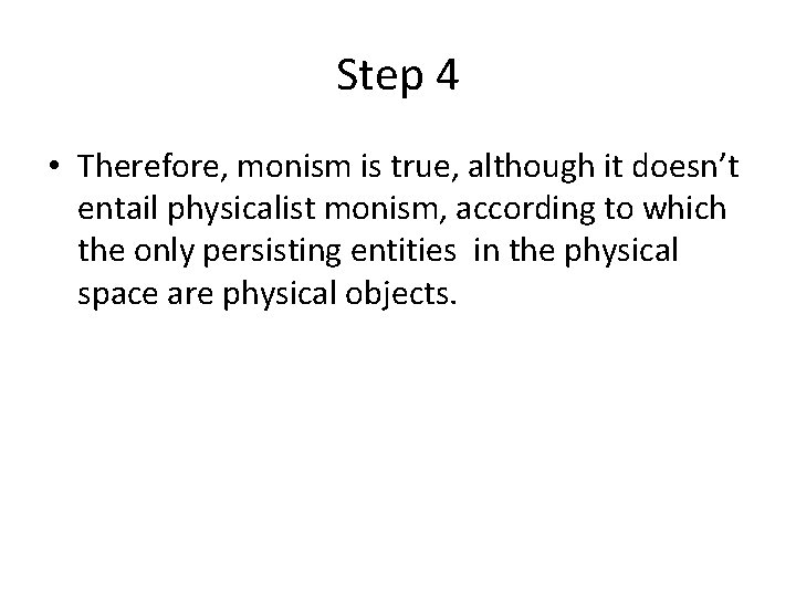 Step 4 • Therefore, monism is true, although it doesn’t entail physicalist monism, according