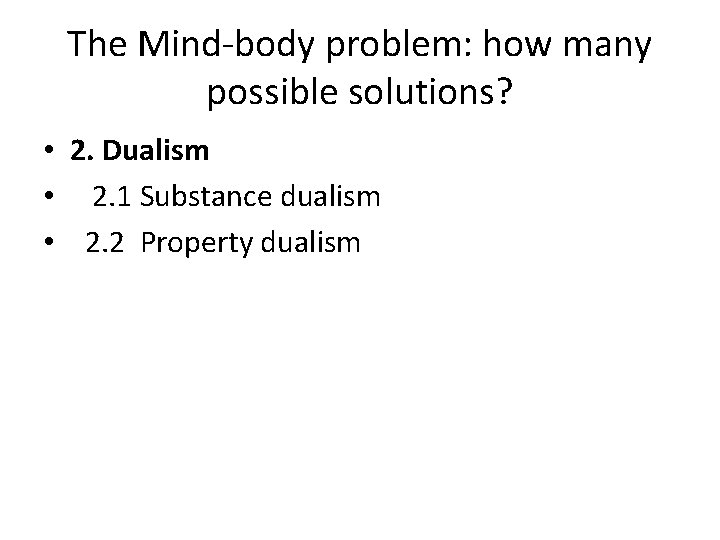 The Mind-body problem: how many possible solutions? • 2. Dualism • 2. 1 Substance