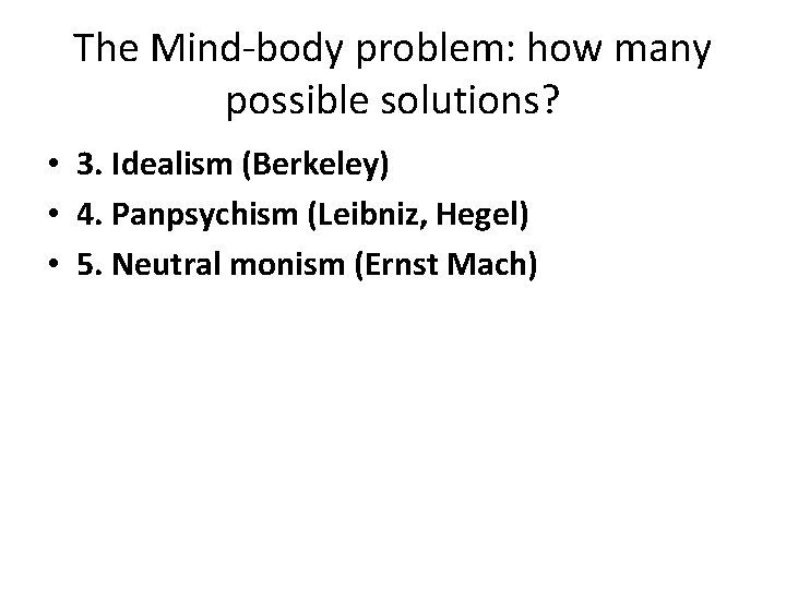 The Mind-body problem: how many possible solutions? • 3. Idealism (Berkeley) • 4. Panpsychism