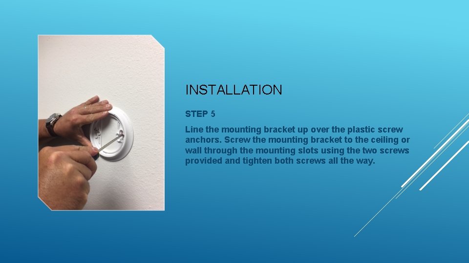 INSTALLATION STEP 5 Line the mounting bracket up over the plastic screw anchors. Screw