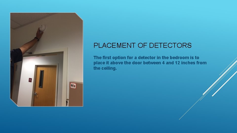 PLACEMENT OF DETECTORS The first option for a detector in the bedroom is to