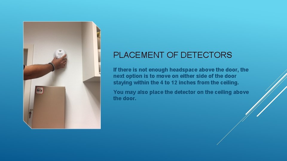 PLACEMENT OF DETECTORS If there is not enough headspace above the door, the next