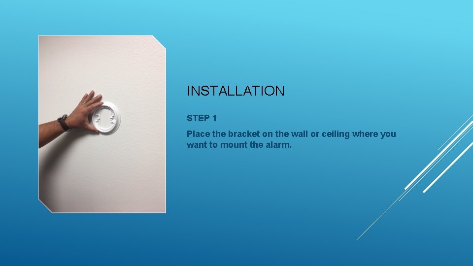 INSTALLATION STEP 1 Place the bracket on the wall or ceiling where you want