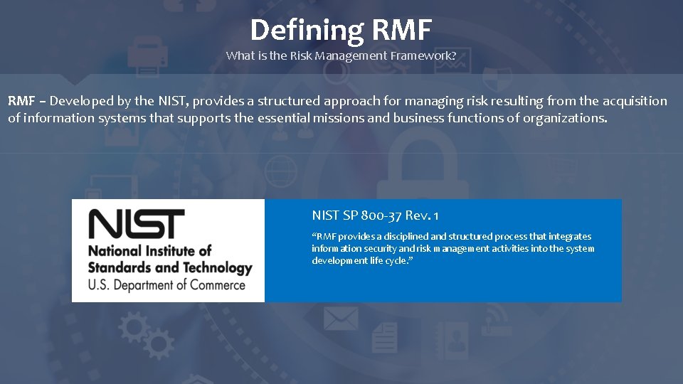 Defining RMF What is the Risk Management Framework? RMF – Developed by the NIST,