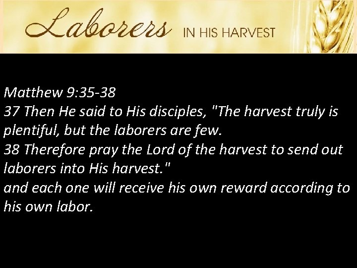 Matthew 9: 35 -38 37 Then He said to His disciples, "The harvest truly