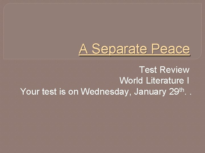 A Separate Peace Test Review World Literature I Your test is on Wednesday, January