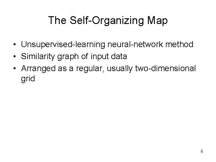 The Self-Organizing Map • Unsupervised-learning neural-network method • Similarity graph of input data • The Self-Organizing Map • Unsupervised-learning neural-network method • Similarity graph of input data •