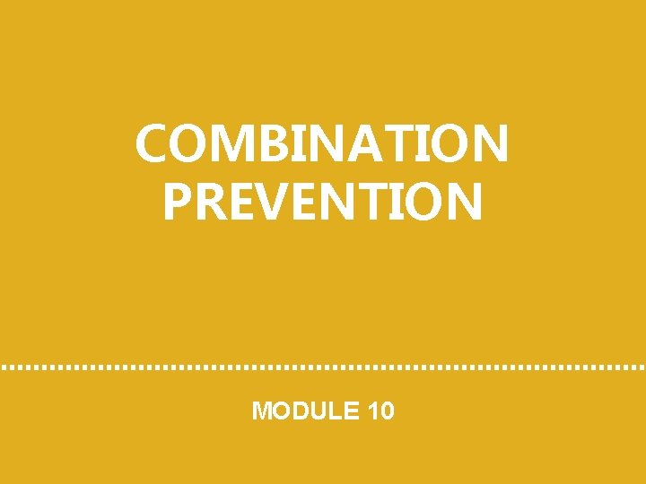 COMBINATION PREVENTION MODULE 10 