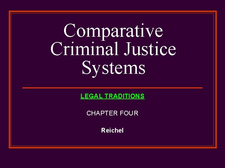 Comparative Criminal Justice Systems LEGAL TRADITIONS CHAPTER FOUR Reichel 