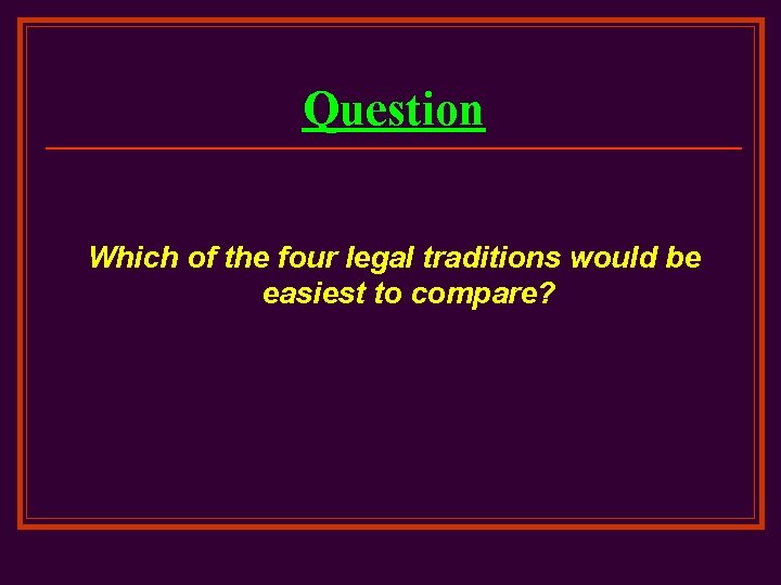 Question Which of the four legal traditions would be easiest to compare? 