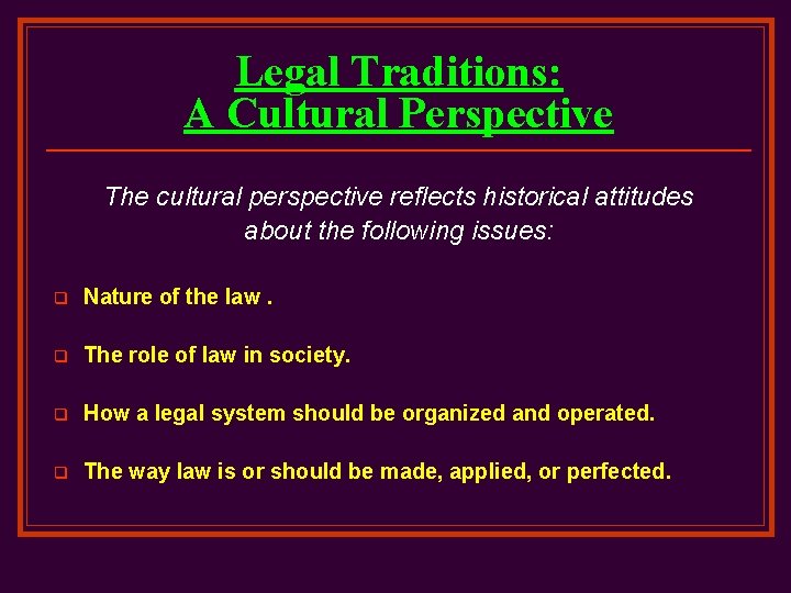 Legal Traditions: A Cultural Perspective The cultural perspective reflects historical attitudes about the following