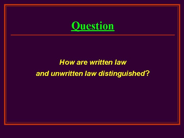 Question How are written law and unwritten law distinguished? 