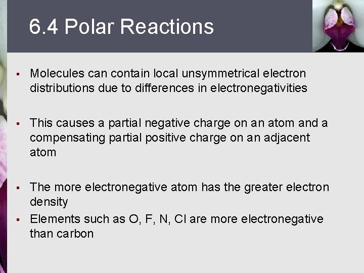 6. 4 Polar Reactions § Molecules can contain local unsymmetrical electron distributions due to