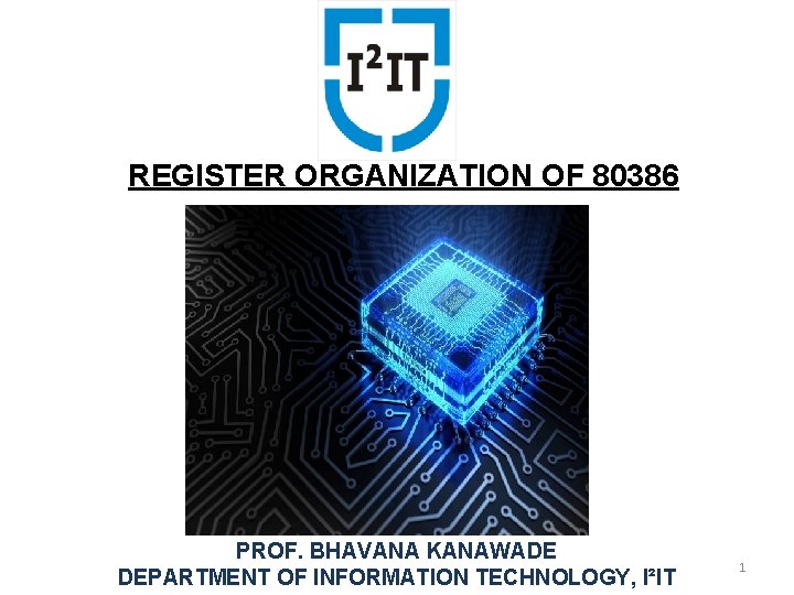 REGISTER ORGANIZATION OF 80386 PROF. BHAVANA KANAWADE DEPARTMENT OF INFORMATION TECHNOLOGY, I²IT 1 