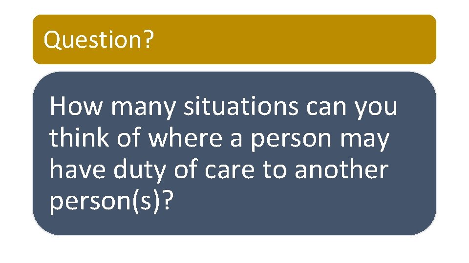 Question? How many situations can you think of where a person may have duty