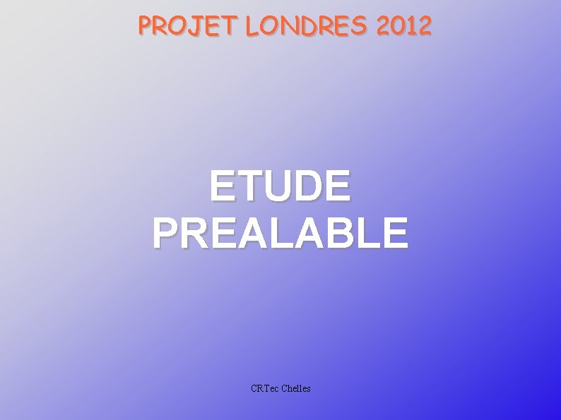 PROJET LONDRES 2012 ETUDE PREALABLE CRTec Chelles 