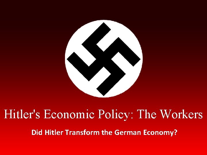 Hitler's Economic Policy: The Workers Did Hitler Transform the German Economy? 