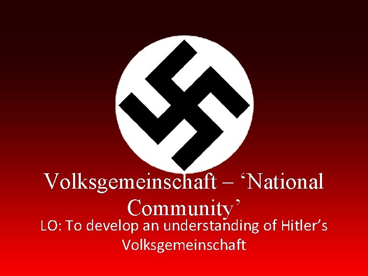 Volksgemeinschaft – ‘National Community’ LO: To develop an understanding of Hitler’s Volksgemeinschaft 