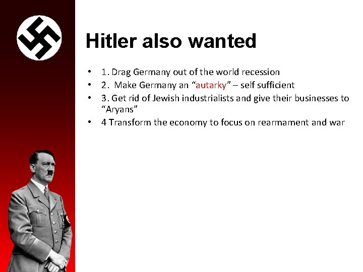 Hitler also wanted • 1. Drag Germany out of the world recession • 2.
