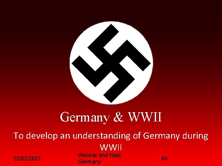 Germany & WWII To develop an understanding of Germany during WWII 22/02/2021 Weimar and