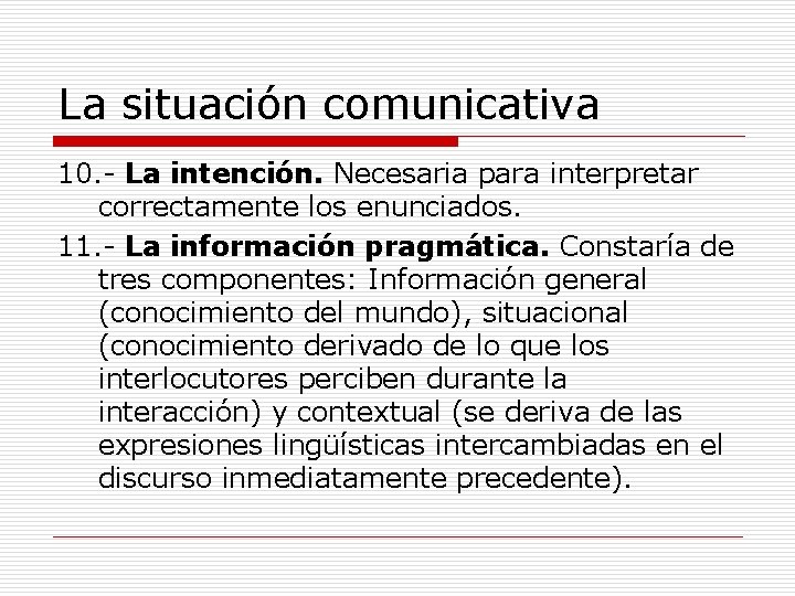 La situación comunicativa 10. - La intención. Necesaria para interpretar correctamente los enunciados. 11.