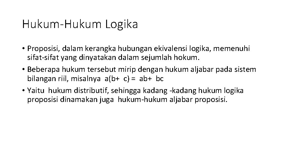 Hukum-Hukum Logika • Proposisi, dalam kerangka hubungan ekivalensi logika, memenuhi sifat-sifat yang dinyatakan dalam