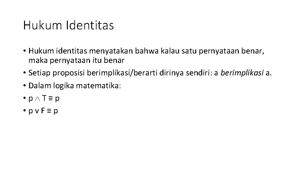 Hukum Identitas • Hukum identitas menyatakan bahwa kalau satu pernyataan benar, maka pernyataan itu