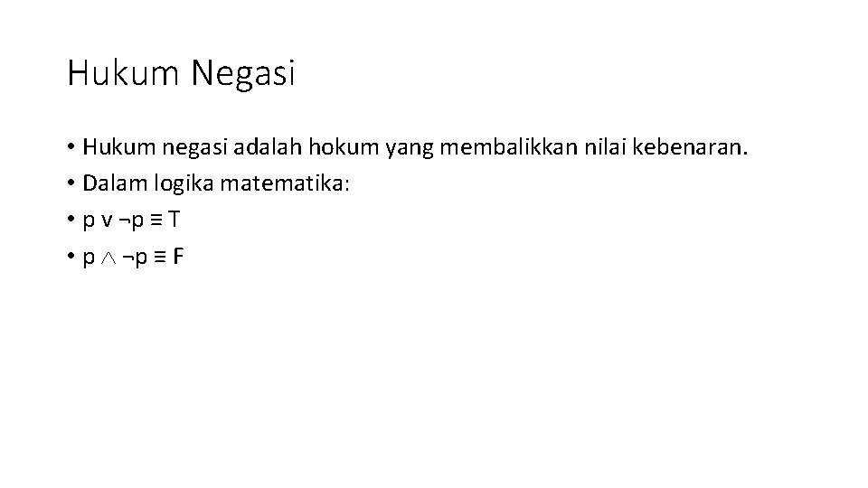 Hukum Negasi • Hukum negasi adalah hokum yang membalikkan nilai kebenaran. • Dalam logika