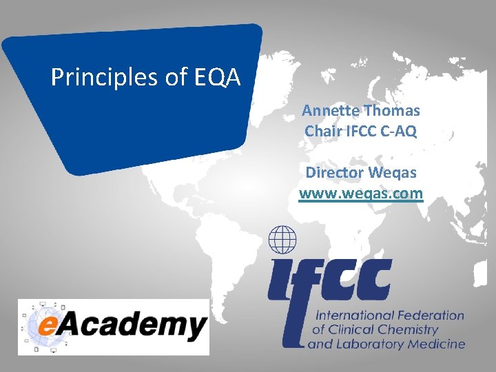 1 Principles of EQA Annette Thomas Chair IFCC C-AQ Director Weqas www. weqas. com