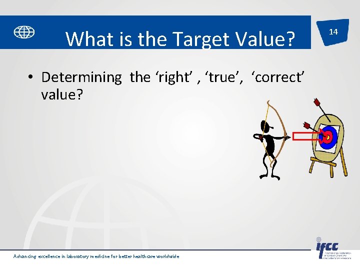 What is the Target Value? • Determining the ‘right’ , ‘true’, ‘correct’ value? Advancing