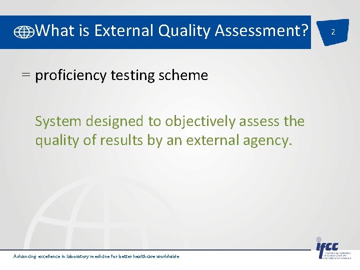 What is External Quality Assessment? = proficiency testing scheme System designed to objectively assess