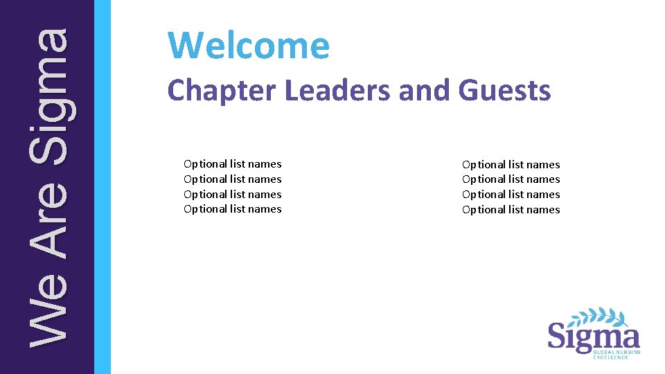 We Are Sigma Welcome Chapter Leaders and Guests Optional list names Optional list names