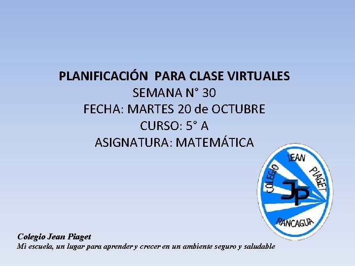 PLANIFICACIÓN PARA CLASE VIRTUALES SEMANA N° 30 FECHA: MARTES 20 de OCTUBRE CURSO: 5°