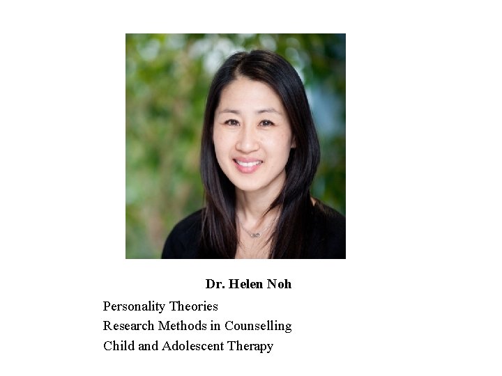 Dr. Helen Noh Personality Theories Research Methods in Counselling Child and Adolescent Therapy 