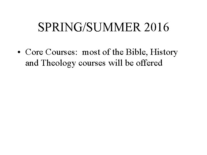 SPRING/SUMMER 2016 • Core Courses: most of the Bible, History and Theology courses will