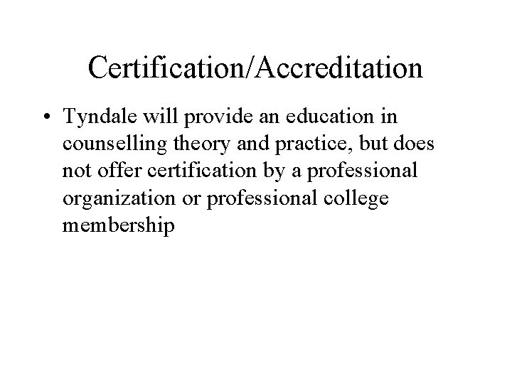 Certification/Accreditation • Tyndale will provide an education in counselling theory and practice, but does