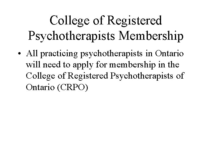 College of Registered Psychotherapists Membership • All practicing psychotherapists in Ontario will need to