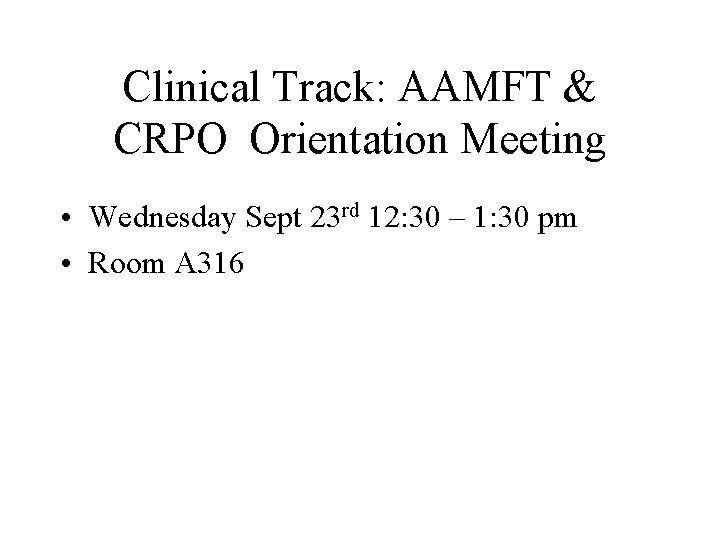 Clinical Track: AAMFT & CRPO Orientation Meeting • Wednesday Sept 23 rd 12: 30