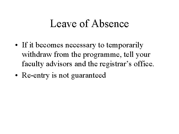 Leave of Absence • If it becomes necessary to temporarily withdraw from the programme,