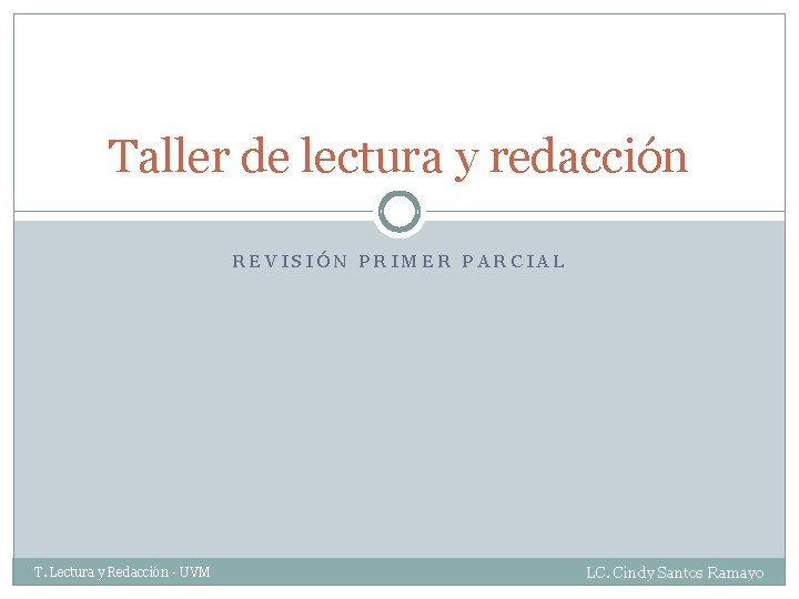 Taller de lectura y redacción REVISIÓN PRIMER PARCIAL T. Lectura y Redacción - UVM