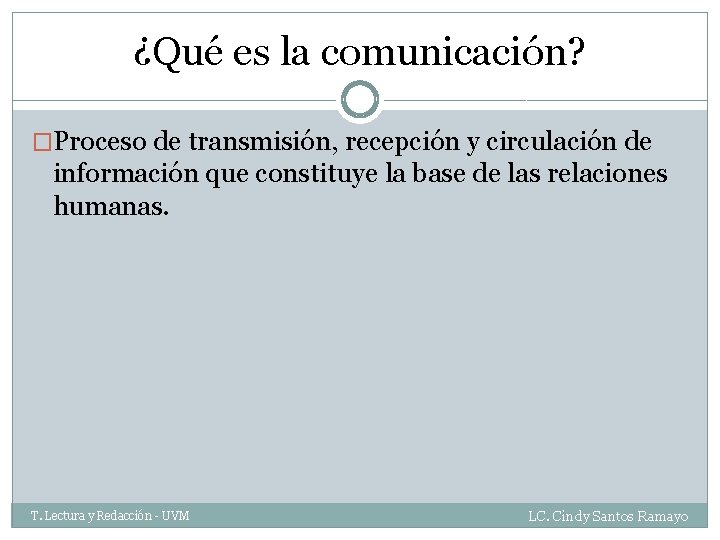 ¿Qué es la comunicación? �Proceso de transmisión, recepción y circulación de información que constituye