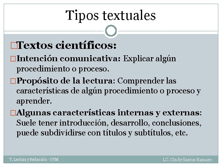Tipos textuales �Textos científicos: �Intención comunicativa: Explicar algún procedimiento o proceso. �Propósito de la