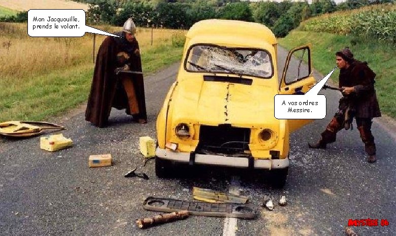 Mon Jacquouille, prends le volant. A vos ordres Messire. Mon Jacquouille, prends le volant. A vos ordres Messire.