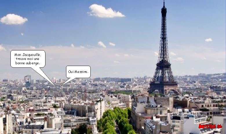 Mon Jacquouille, trouve moi une bonne auberge. Oui Messire. Mon Jacquouille, trouve moi une bonne auberge. Oui Messire.